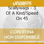 Scallywags - 3 Of A Kind/Speed On 45 cd