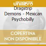 Dragstrip Demons - Mexican Psychobilly cd musicale di Dragstrip Demons