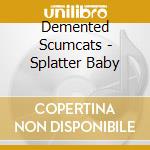 Demented Scumcats - Splatter Baby cd