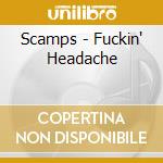 Scamps - Fuckin' Headache cd