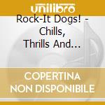 Rock-It Dogs! - Chills, Thrills And Blood Spills cd