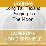 Long Tall Texans - Singing To The Moon cd