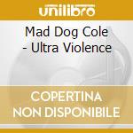 Mad Dog Cole - Ultra Violence cd