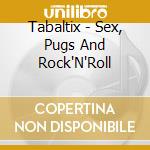 Tabaltix - Sex, Pugs And Rock'N'Roll cd