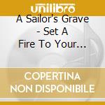 A Sailor's Grave - Set A Fire To Your Heart cd