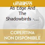 Ati Edge And The Shadowbirds - Rockin' And Shockin' cd