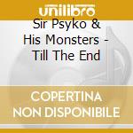Sir Psyko & His Monsters - Till The End cd
