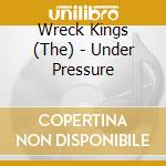Wreck Kings (The) - Under Pressure cd