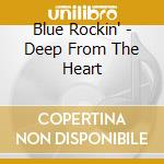 Blue Rockin' - Deep From The Heart cd