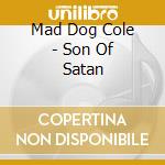 Mad Dog Cole - Son Of Satan cd musicale di Mad Dog Cole
