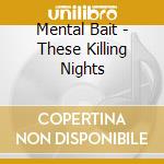 Mental Bait - These Killing Nights cd musicale di Mental Bait