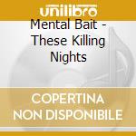 Mental Bait - These Killing Nights cd