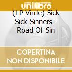 (LP Vinile) Sick Sick Sinners - Road Of Sin