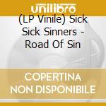 (LP Vinile) Sick Sick Sinners - Road Of Sin vinile