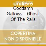 Goddamn Gallows - Ghost Of The Rails cd musicale di Goddamn Gallows