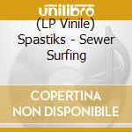 (LP Vinile) Spastiks - Sewer Surfing