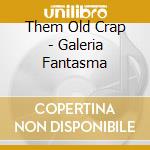 Them Old Crap - Galeria Fantasma cd