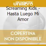 Screaming Kids - Hasta Luego Mi Amor cd musicale di Screaming Kids