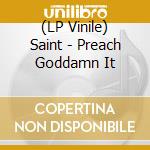 (LP Vinile) Saint - Preach Goddamn It lp vinile di Saint