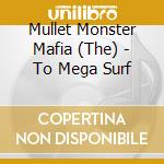 Mullet Monster Mafia (The) - To Mega Surf cd