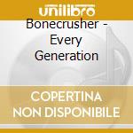 Bonecrusher - Every Generation cd musicale di Bonecrusher