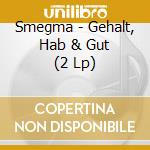 Smegma - Gehalt, Hab & Gut (2 Lp) cd musicale di Smegma