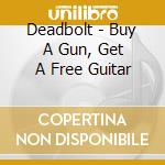 Deadbolt - Buy A Gun, Get A Free Guitar cd