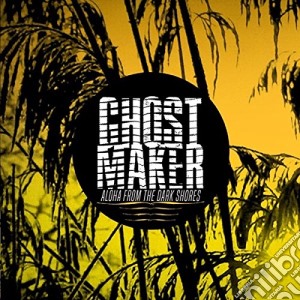 Ghostmaker - Aloha From The Dark Sores cd musicale di Ghostmaker