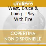West, Bruce & Laing - Play With Fire cd