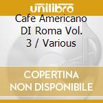 Cafe Americano DI Roma Vol. 3 / Various cd