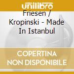 Friesen / Kropinski - Made In Istanbul cd musicale di Friesen / Kropinski