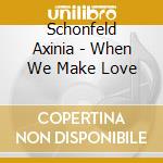 Schonfeld Axinia - When We Make Love cd