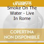Smoke On The Water - Live In Rome cd