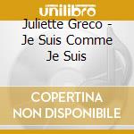 Juliette Greco - Je Suis Comme Je Suis cd musicale di GRECO JULIETTE