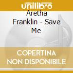 Aretha Franklin - Save Me cd