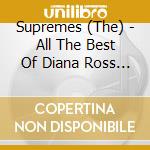 Supremes (The) - All The Best Of Diana Ross & The Supreme cd musicale di Ross diana & the supremes & te