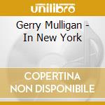Gerry Mulligan - In New York cd musicale di Gerry Mulligan