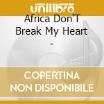 Africa Don'T Break My Heart - cd