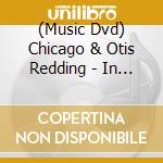 (Music Dvd) Chicago & Otis Redding - In Concert/ Live In Montery cd musicale