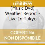 (Music Dvd) Weather Report - Live In Tokyo cd