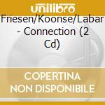 Friesen/Koonse/Labar - Connection (2 Cd) cd musicale di Friesen/Koonse/Labar