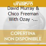 David Murray & Chico Freeman With Ozay - David Murray & Chico Freeman With Ozay cd