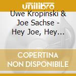 Uwe Kropinski & Joe Sachse - Hey Joe, Hey Uwe cd musicale di KROPINSKI UWE & JOE