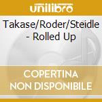 Takase/Roder/Steidle - Rolled Up cd