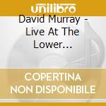 David Murray - Live At The Lower Manhattan Ocean Club cd musicale di David Murray