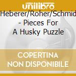 Heberer/Roher/Schmid - Pieces For A Husky Puzzle cd