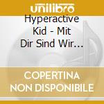Hyperactive Kid - Mit Dir Sind Wir 4 cd musicale di Hyperactive Kid