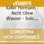 Keller Hermann - Nicht Ohne Wasser - Solo Piano 29 Stucke (2 Cd) cd musicale di Keller Hermann