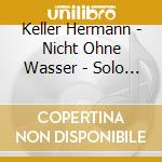 Keller Hermann - Nicht Ohne Wasser - Solo Piano 29 Stucke (2 Cd)