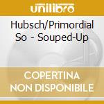 Hubsch/Primordial So - Souped-Up cd
